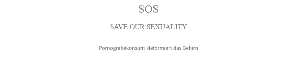 SOS SAVE OUR SEXUALITY Pornografiekonsum deformiert das Gehirn