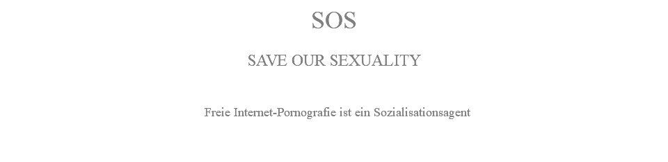 SOS SAVE OUR SEXUALITY Freie Internet-Pornografie ist ein Sozialisationsagent