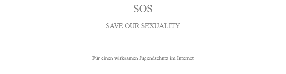 SOS SAVE OUR SEXUALITY Für einen wirksamen Jugendschutz im Internet 