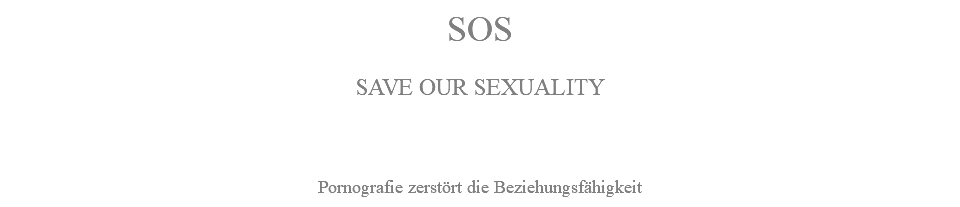 SOS SAVE OUR SEXUALITY Pornografie zerstört die Beziehungsfähigkeit