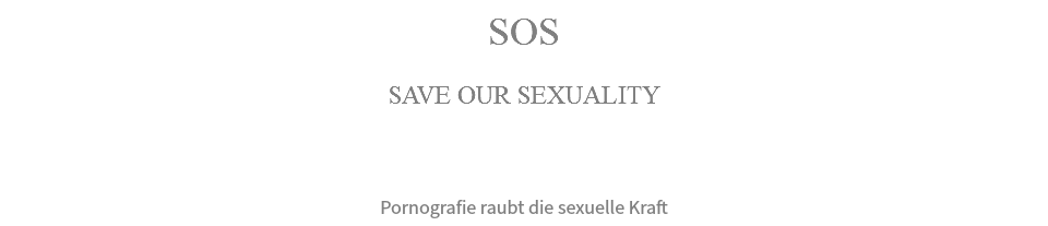 SOS SAVE OUR SEXUALITY Pornografie raubt die sexuelle Kraft 
