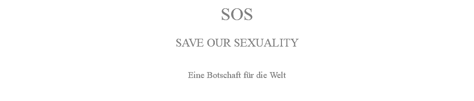 SOS SAVE OUR SEXUALITY Eine Botschaft für die Welt