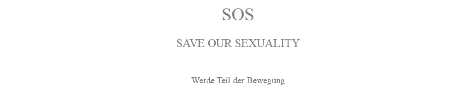 SOS SAVE OUR SEXUALITY Werde Teil der Bewegung