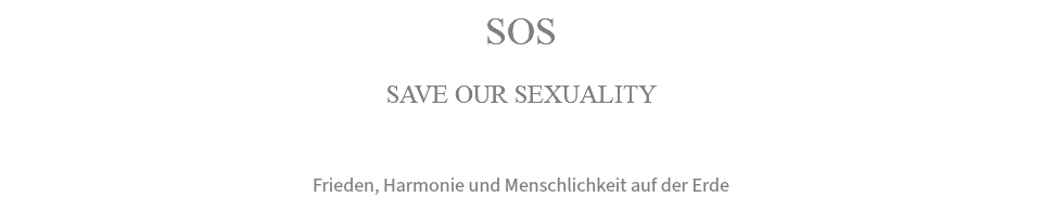 SOS SAVE OUR SEXUALITY Frieden, Harmonie und Menschlichkeit auf der Erde