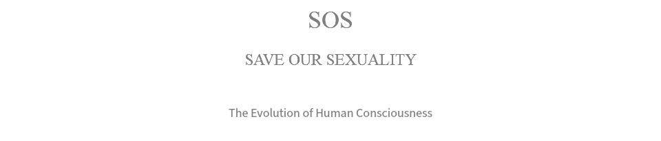 SOS SAVE OUR SEXUALITY The Evolution of Human Consciousness