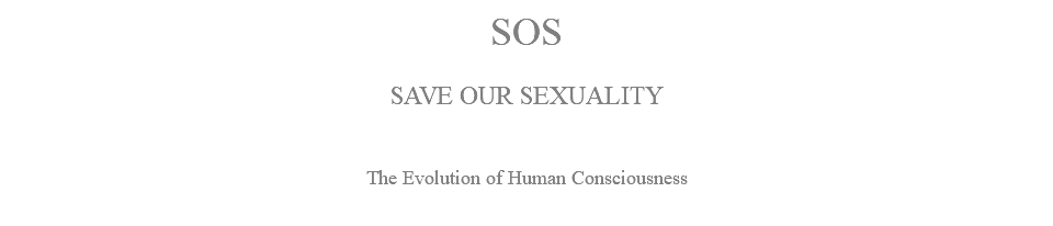 SOS SAVE OUR SEXUALITY The Evolution of Human Consciousness