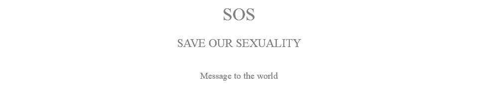 SOS SAVE OUR SEXUALITY Message to the world