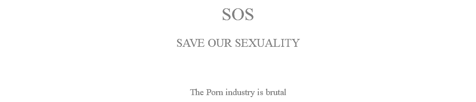 SOS SAVE OUR SEXUALITY The Porn industry is brutal